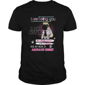 Pug I Am Telling You I Am Not A Pug Y Mom Said Im A Baby Shirt